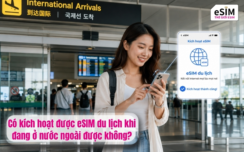 Có kích hoạt được eSIM du lịch khi đang ở nước ngoài được không?